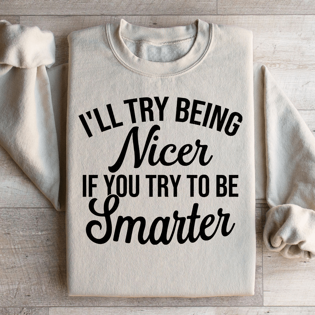 Cozy 'I'll Try Being Nicer If You Try To Be Smarter' sweats featuring a unique design by top artists, made from cotton/poly fleece blend.